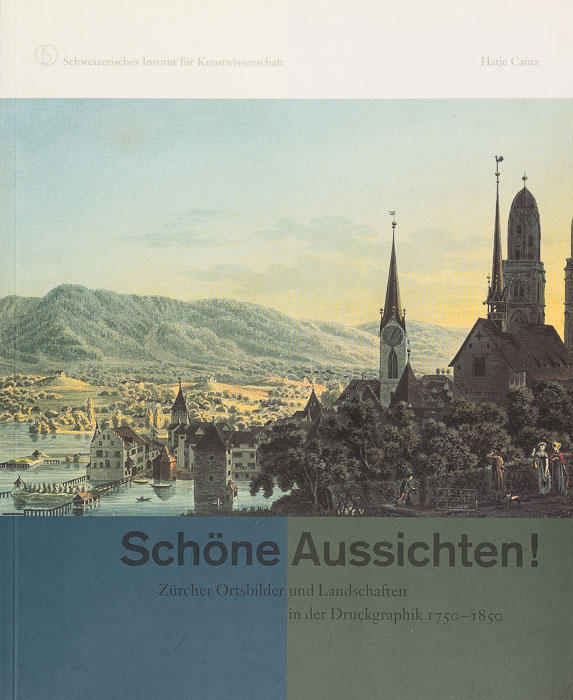 Schöne Aussichten! Zürcher Ortsbilder und Landschaften in der Druckgraphik 1750–1850 Schöne Aussichten!