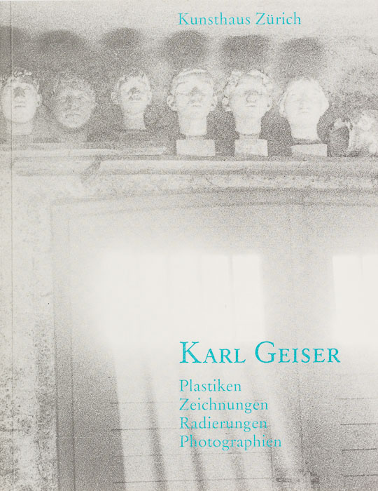 Karl Geiser, 1898–1957 Plastiken, Zeichnungen, Radierungen, Photographien Karl Geiser, 1898–1957