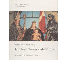 Hans Holbein d.J.: Die Solothurner Madonna. Eine «Sacra Conversazione» im Norden Hans Holbein d.J.: Die Solothurner Madonna