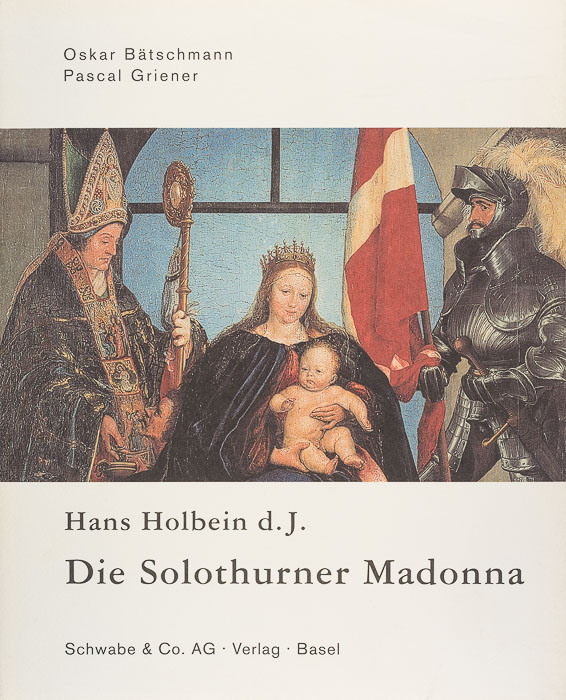 Hans Holbein d.J.: Die Solothurner Madonna. Eine «Sacra Conversazione» im Norden Hans Holbein d.J.: Die Solothurner Madonna